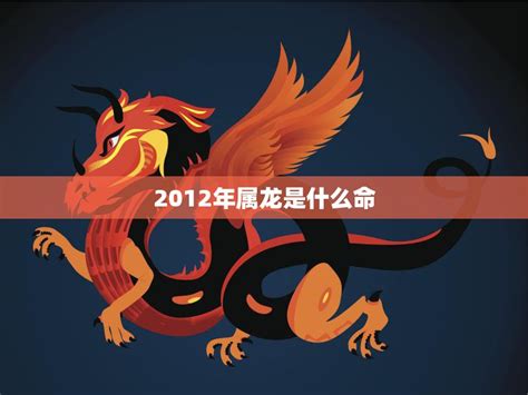 2012什麼龍|2012年属龙是什么命 2012年属龙的是什么命